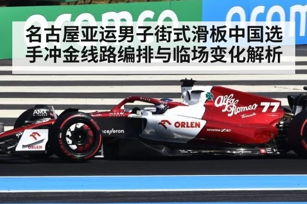 名古屋亚运男子街式滑板中国选手冲金线路编排与临场变化解析
